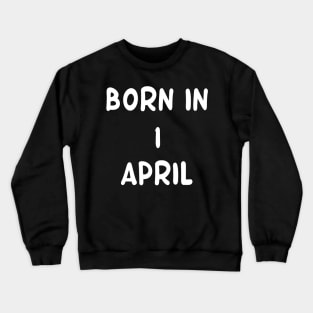 Born in 1 April Crewneck Sweatshirt